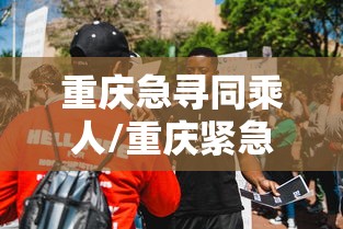 重庆急寻同乘人/重庆紧急寻找乘客 重庆急寻同乘人/重庆紧急寻找乘客