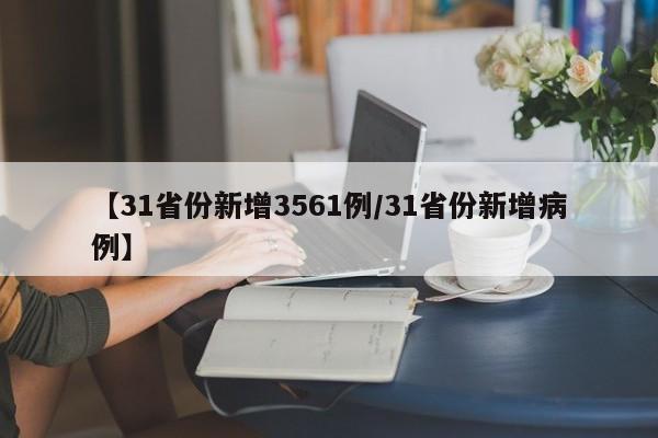 【31省份新增3561例/31省份新增病例】