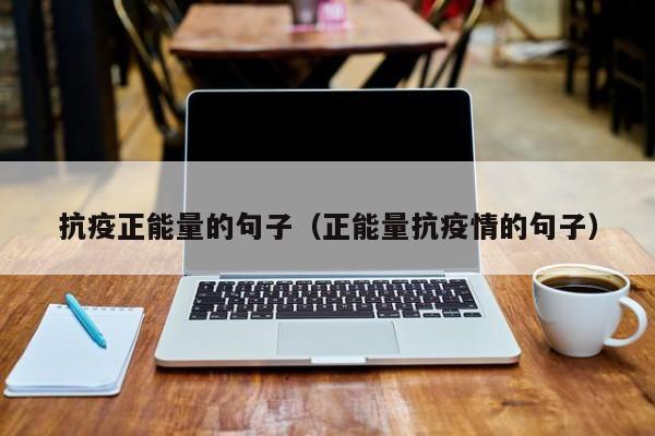 抗疫正能量的句子(正能量抗疫情的句子)