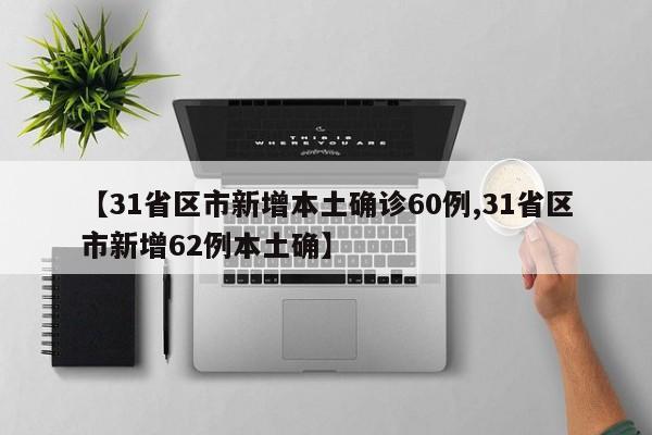 【31省区市新增本土确诊60例,31省区市新增62例本土确】