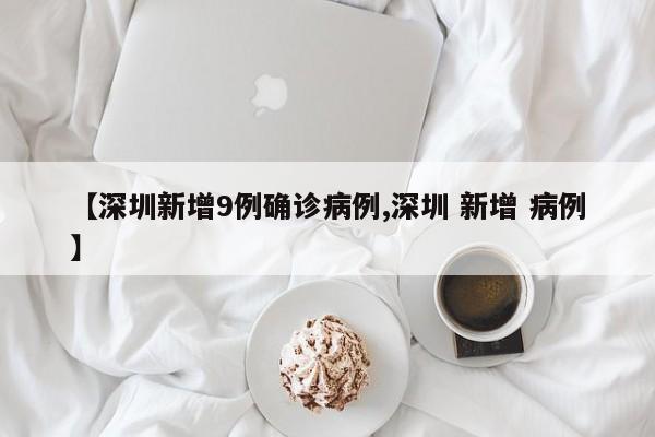 【深圳新增9例确诊病例,深圳 新增 病例】