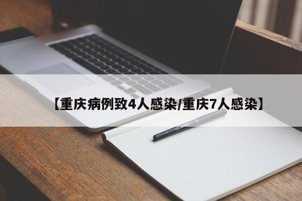 【重庆病例致4人感染/重庆7人感染】