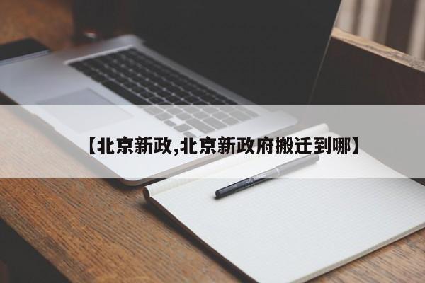 【北京新政,北京新政府搬迁到哪】