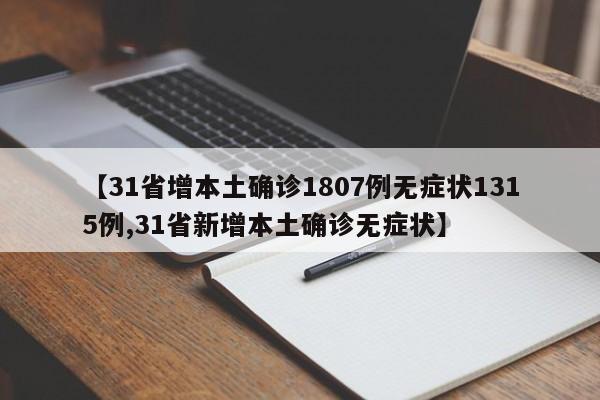 【31省增本土确诊1807例无症状1315例,31省新增本土确诊无症状】