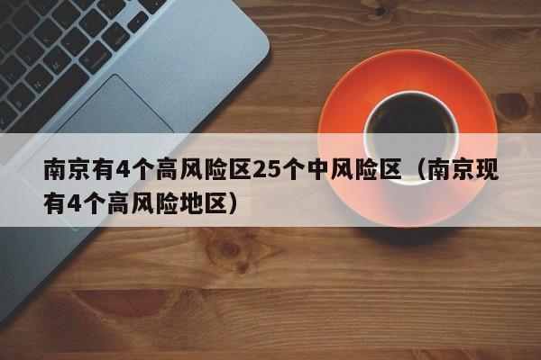南京有4个高风险区25个中风险区(南京现有4个高风险地区)