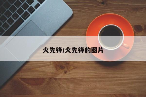 火先锋/火先锋的图片