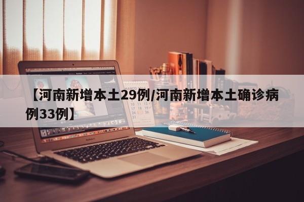 【河南新增本土29例/河南新增本土确诊病例33例】