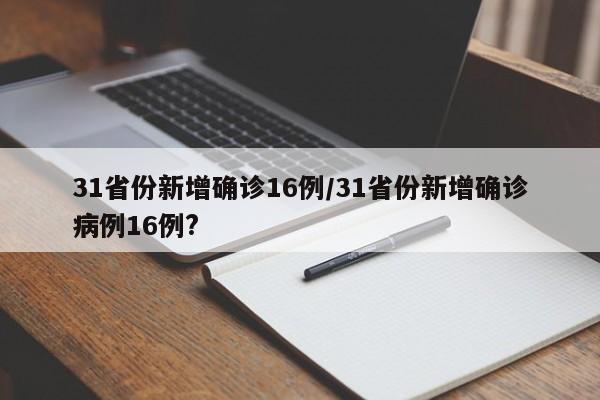 31省份新增确诊16例/31省份新增确诊病例16例?