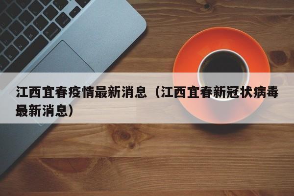 江西宜春疫情最新消息(江西宜春新冠状病毒最新消息)