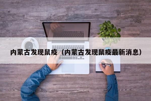 内蒙古发现鼠疫(内蒙古发现鼠疫最新消息)