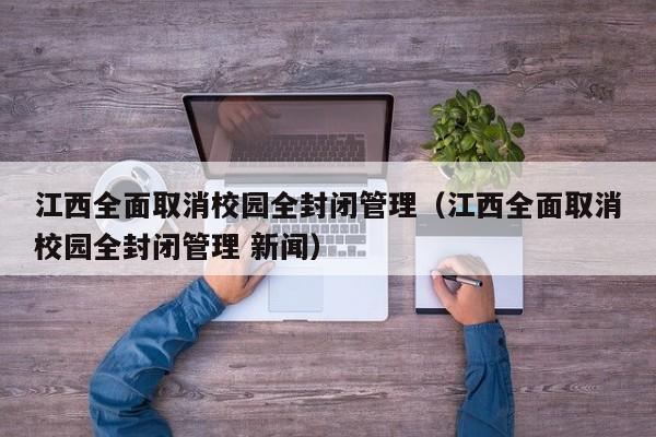 江西全面取消校园全封闭管理(江西全面取消校园全封闭管理 新闻)