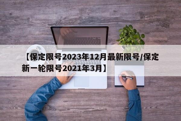 【保定限号2023年12月最新限号/保定新一轮限号2021年3月】