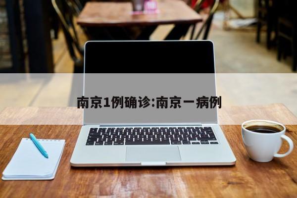 南京1例确诊:南京一病例