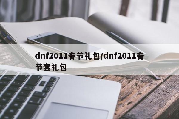 dnf2011春节礼包/dnf2011春节套礼包
