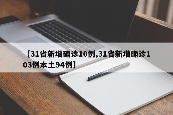 【31省新增确诊10例,31省新增确诊103例本土94例】