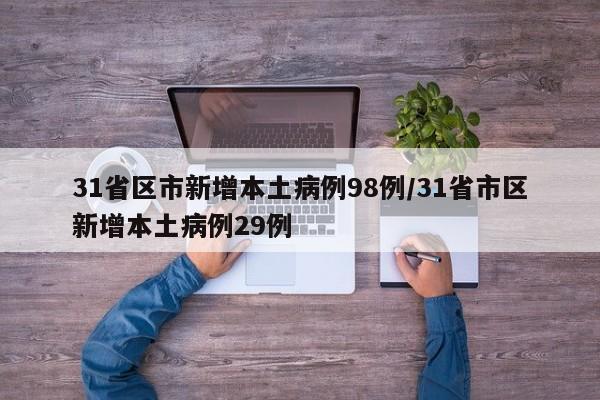 31省区市新增本土病例98例/31省市区新增本土病例29例