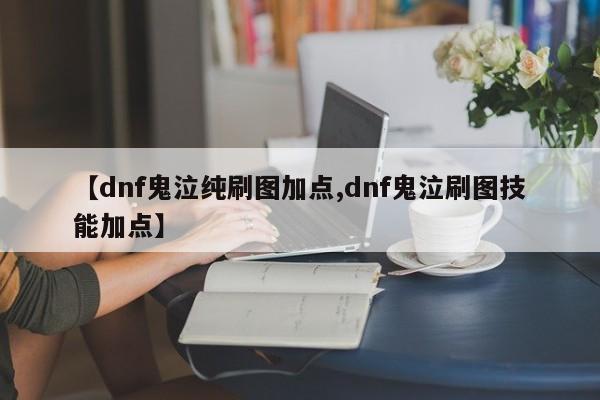 【dnf鬼泣纯刷图加点,dnf鬼泣刷图技能加点】