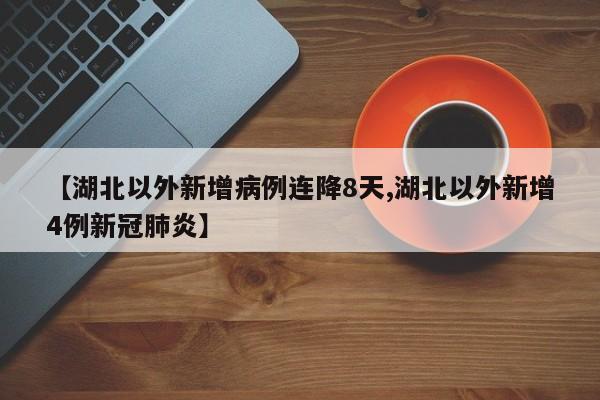 【湖北以外新增病例连降8天,湖北以外新增4例新冠肺炎】