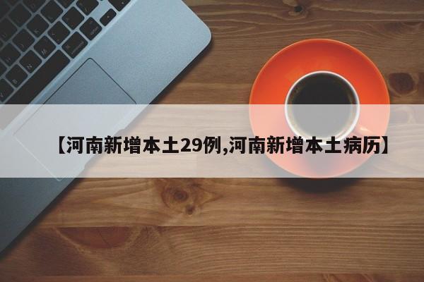 【河南新增本土29例,河南新增本土病历】