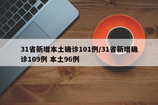 31省新增本土确诊101例/31省新增确诊109例 本土96例