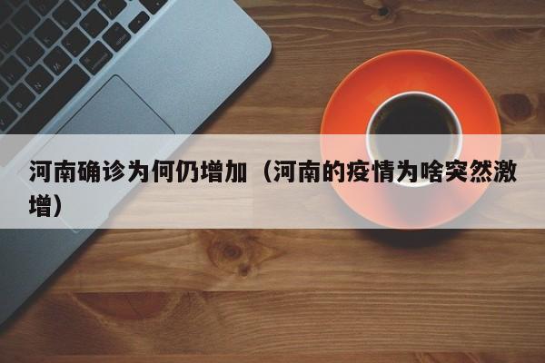 河南确诊为何仍增加(河南的疫情为啥突然激增)