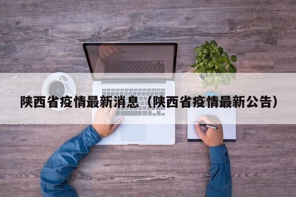 陕西省疫情最新消息(陕西省疫情最新公告)