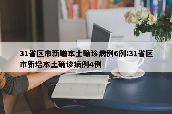 31省区市新增本土确诊病例6例:31省区市新增本土确诊病例4例