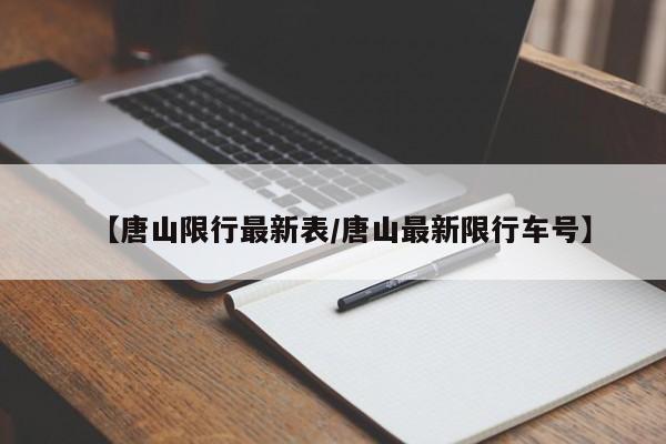 【唐山限行最新表/唐山最新限行车号】