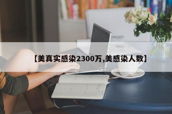 【美真实感染2300万,美感染人数】