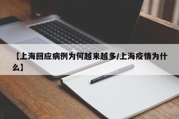 【上海回应病例为何越来越多/上海疫情为什么】
