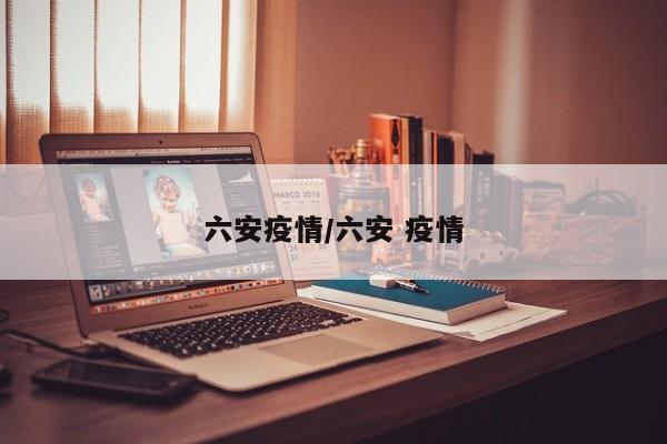 六安疫情/六安 疫情