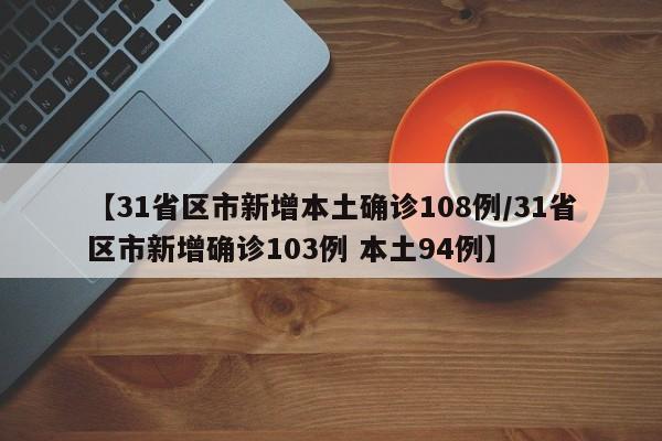 【31省区市新增本土确诊108例/31省区市新增确诊103例 本土94例】
