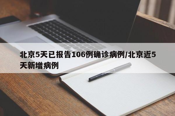北京5天已报告106例确诊病例/北京近5天新增病例