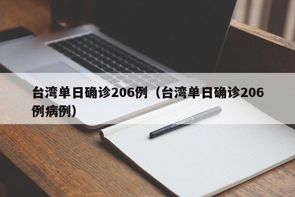 台湾单日确诊206例(台湾单日确诊206例病例)