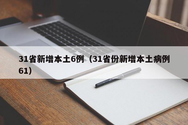 31省新增本土6例(31省份新增本土病例61)