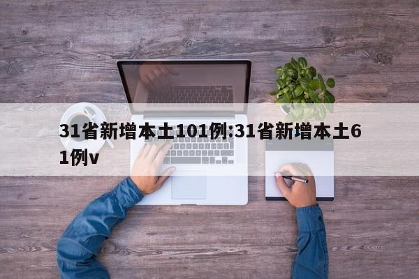 31省新增本土101例:31省新增本土61例v