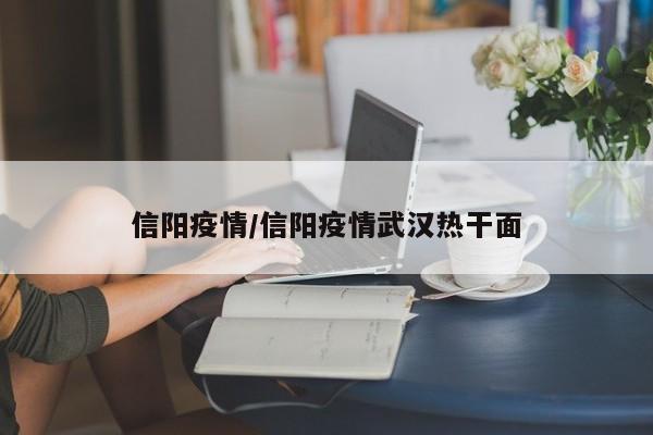 信阳疫情/信阳疫情武汉热干面