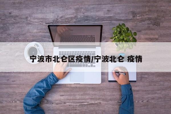 宁波市北仑区疫情/宁波北仑 疫情