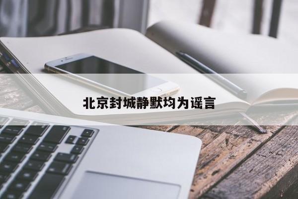 北京封城静默均为谣言