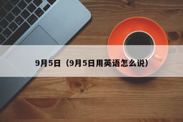 9月5日(9月5日用英语怎么说)