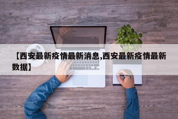 【西安最新疫情最新消息,西安最新疫情最新数据】
