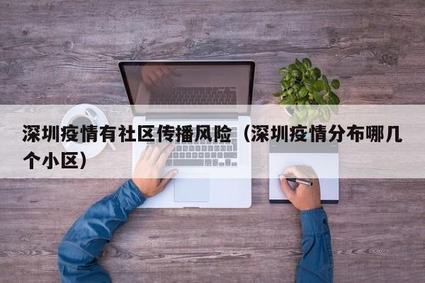 深圳疫情有社区传播风险(深圳疫情分布哪几个小区)