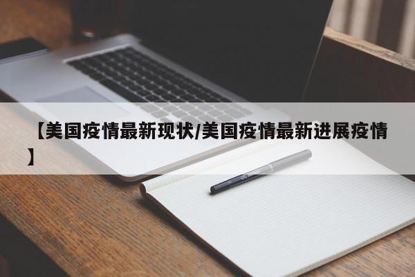 【美国疫情最新现状/美国疫情最新进展疫情】