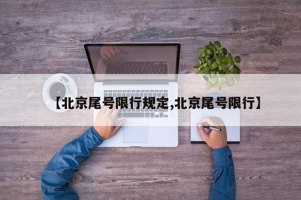 【北京尾号限行规定,北京尾号限行】