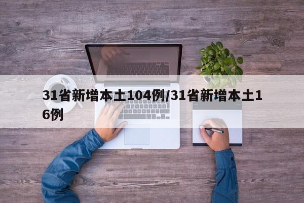 31省新增本土104例/31省新增本土16例