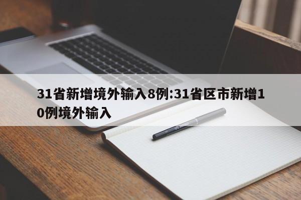 31省新增境外输入8例:31省区市新增10例境外输入