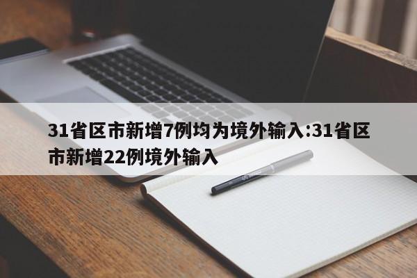 31省区市新增7例均为境外输入:31省区市新增22例境外输入