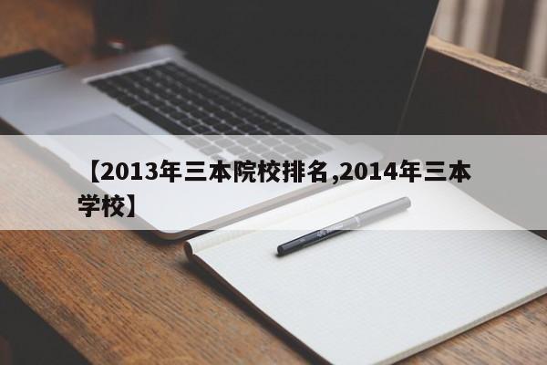 【2013年三本院校排名,2014年三本学校】