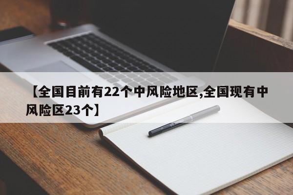 【全国目前有22个中风险地区,全国现有中风险区23个】