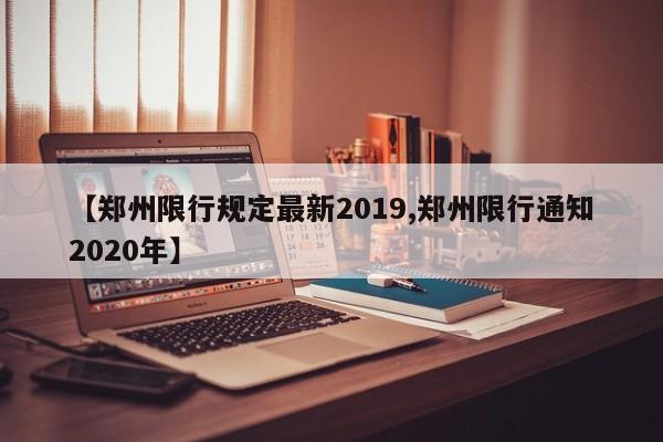 【郑州限行规定最新2019,郑州限行通知2020年】